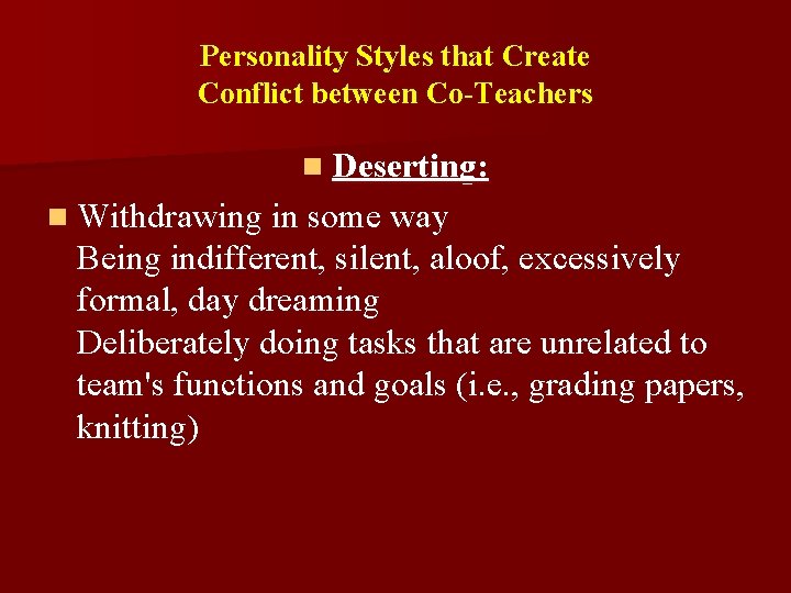 Personality Styles that Create Conflict between Co-Teachers n Deserting: n Withdrawing in some way