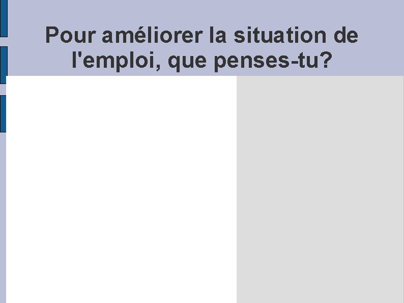 Pour améliorer la situation de l'emploi, que penses-tu? 