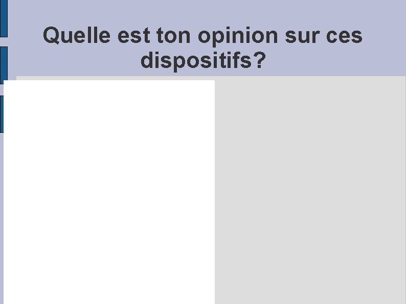 Quelle est ton opinion sur ces dispositifs? 