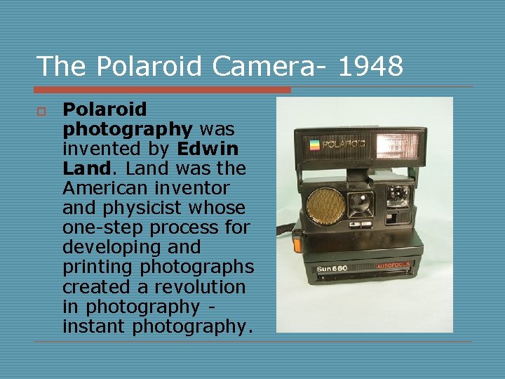 The Polaroid Camera- 1948 o Polaroid photography was invented by Edwin Land was the The Polaroid Camera- 1948 o Polaroid photography was invented by Edwin Land was the