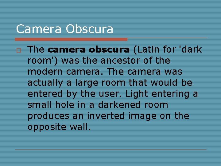 Camera Obscura o The camera obscura (Latin for 'dark room') was the ancestor of