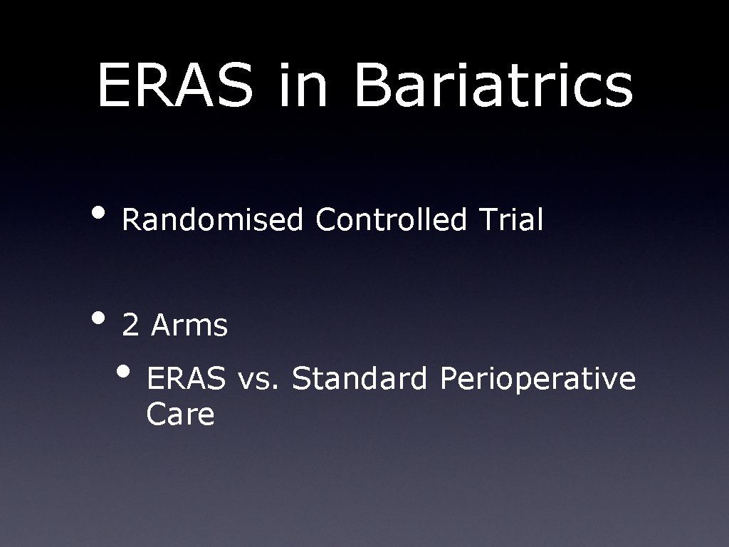 ERAS in Bariatrics • Randomised Controlled Trial • 2 Arms • ERAS vs. Standard ERAS in Bariatrics • Randomised Controlled Trial • 2 Arms • ERAS vs. Standard