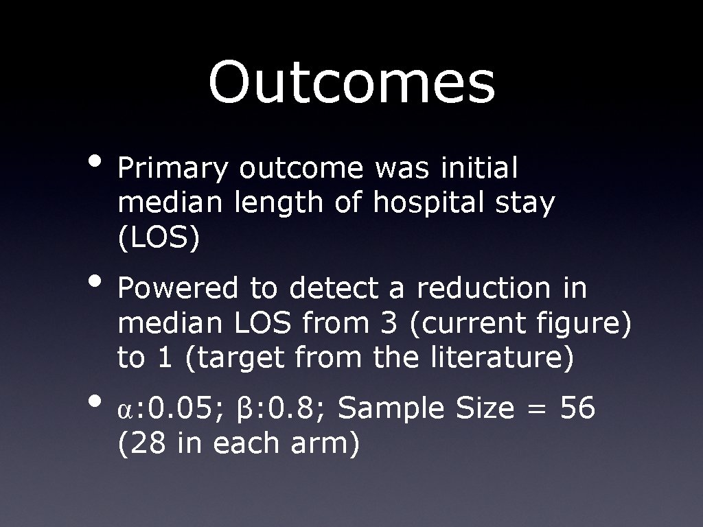 Outcomes • Primary outcome was initial median length of hospital stay (LOS) • Powered Outcomes • Primary outcome was initial median length of hospital stay (LOS) • Powered