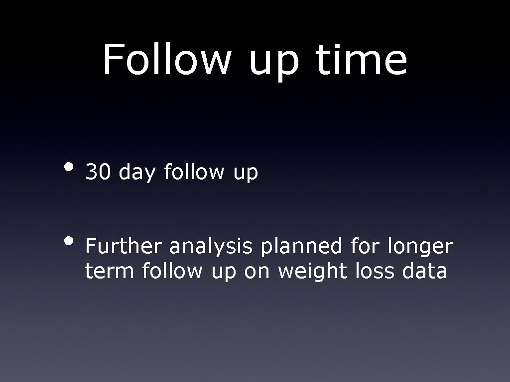 Follow up time • 30 day follow up • Further analysis planned for longer Follow up time • 30 day follow up • Further analysis planned for longer