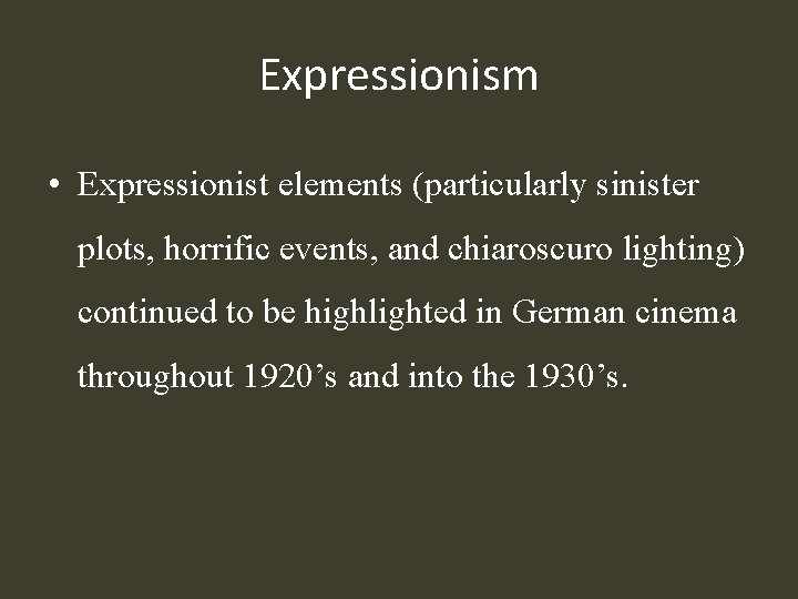 Expressionism • Expressionist elements (particularly sinister plots, horrific events, and chiaroscuro lighting) continued to