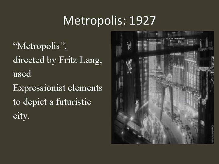 Metropolis: 1927 “Metropolis”, directed by Fritz Lang, used Expressionist elements to depict a futuristic