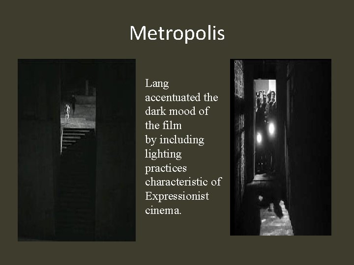 Metropolis Lang accentuated the dark mood of the film by including lighting practices characteristic