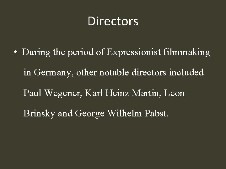 Directors • During the period of Expressionist filmmaking in Germany, other notable directors included