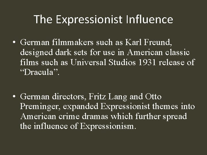The Expressionist Influence • German filmmakers such as Karl Freund, designed dark sets for