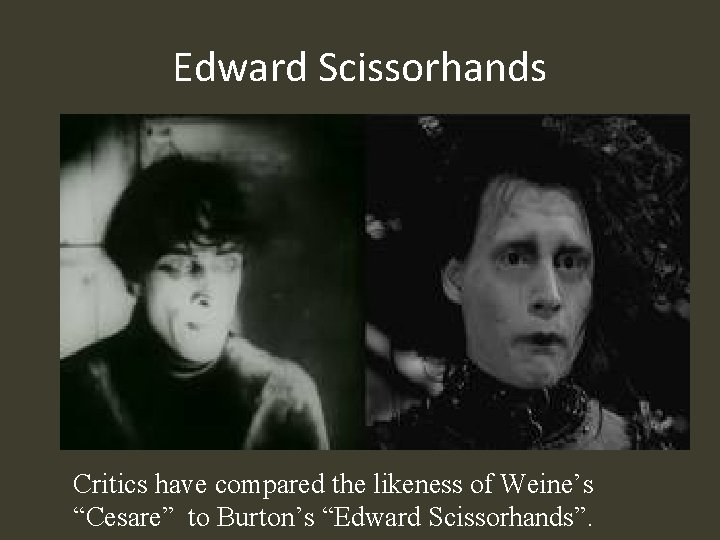 Edward Scissorhands Critics have compared the likeness of Weine’s “Cesare” to Burton’s “Edward Scissorhands”.
