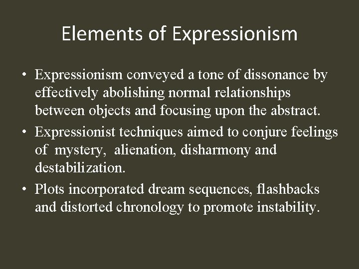 Elements of Expressionism • Expressionism conveyed a tone of dissonance by effectively abolishing normal