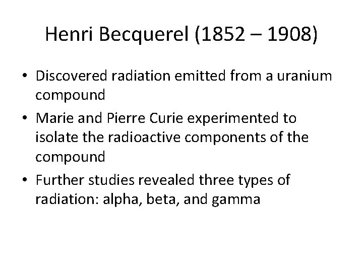 Henri Becquerel (1852 – 1908) • Discovered radiation emitted from a uranium compound •