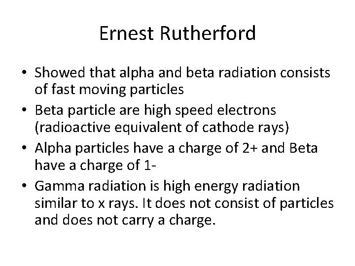 Ernest Rutherford • Showed that alpha and beta radiation consists of fast moving particles