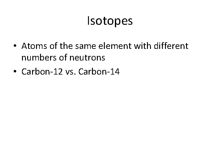 Isotopes • Atoms of the same element with different numbers of neutrons • Carbon-12