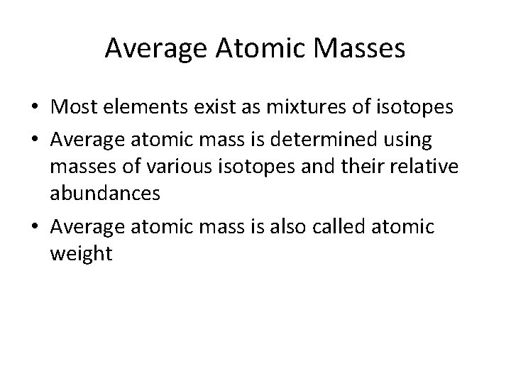 Average Atomic Masses • Most elements exist as mixtures of isotopes • Average atomic