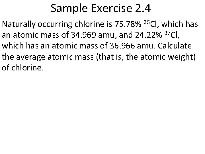 Sample Exercise 2. 4 Naturally occurring chlorine is 75. 78% 35 Cl, which has