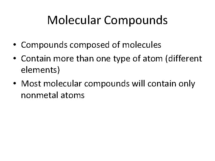 Molecular Compounds • Compounds composed of molecules • Contain more than one type of
