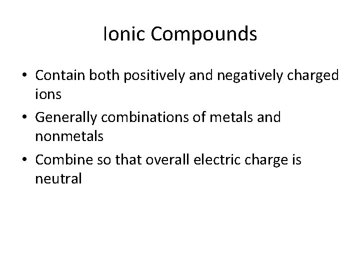 Ionic Compounds • Contain both positively and negatively charged ions • Generally combinations of