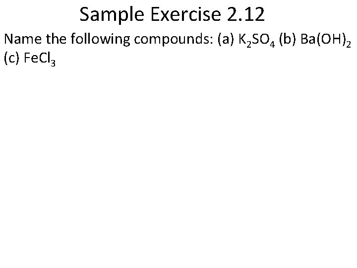Sample Exercise 2. 12 Name the following compounds: (a) K 2 SO 4 (b)
