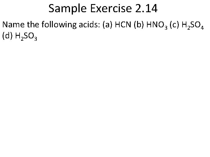 Sample Exercise 2. 14 Name the following acids: (a) HCN (b) HNO 3 (c)