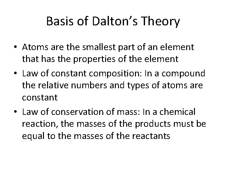 Basis of Dalton’s Theory • Atoms are the smallest part of an element that