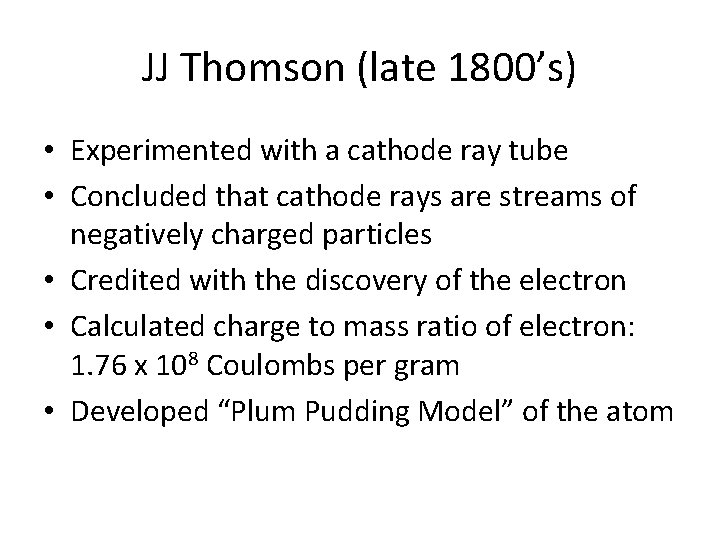 JJ Thomson (late 1800’s) • Experimented with a cathode ray tube • Concluded that