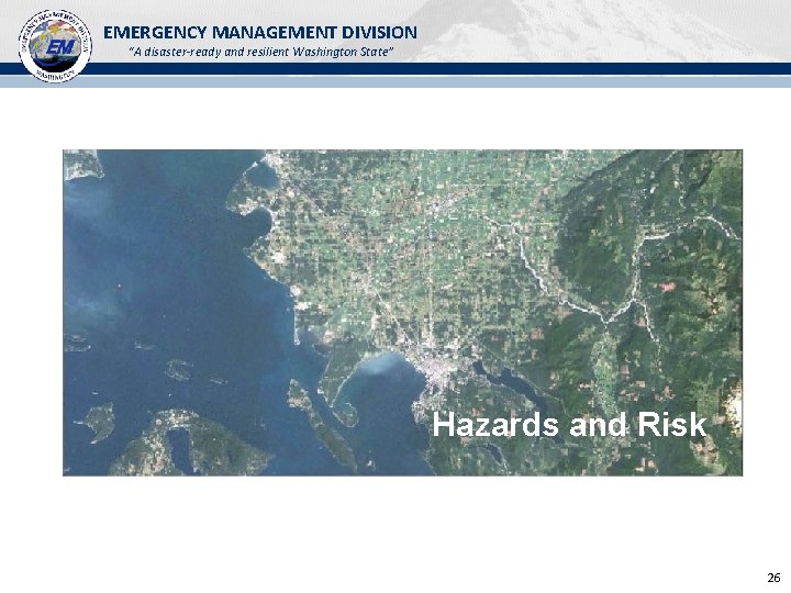 EMERGENCY MANAGEMENT DIVISION “A disaster-ready and resilient Washington State” Hazards and Risk 26 