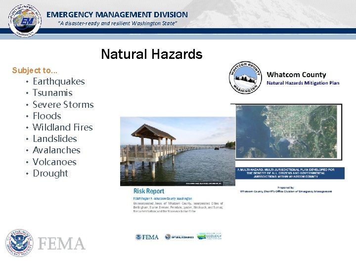 EMERGENCY MANAGEMENT DIVISION “A disaster-ready and resilient Washington State” Natural Hazards Subject to… • EMERGENCY MANAGEMENT DIVISION “A disaster-ready and resilient Washington State” Natural Hazards Subject to… •