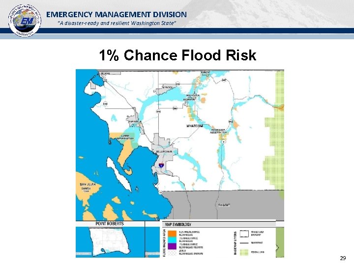 EMERGENCY MANAGEMENT DIVISION “A disaster-ready and resilient Washington State” 1% Chance Flood Risk 29 EMERGENCY MANAGEMENT DIVISION “A disaster-ready and resilient Washington State” 1% Chance Flood Risk 29