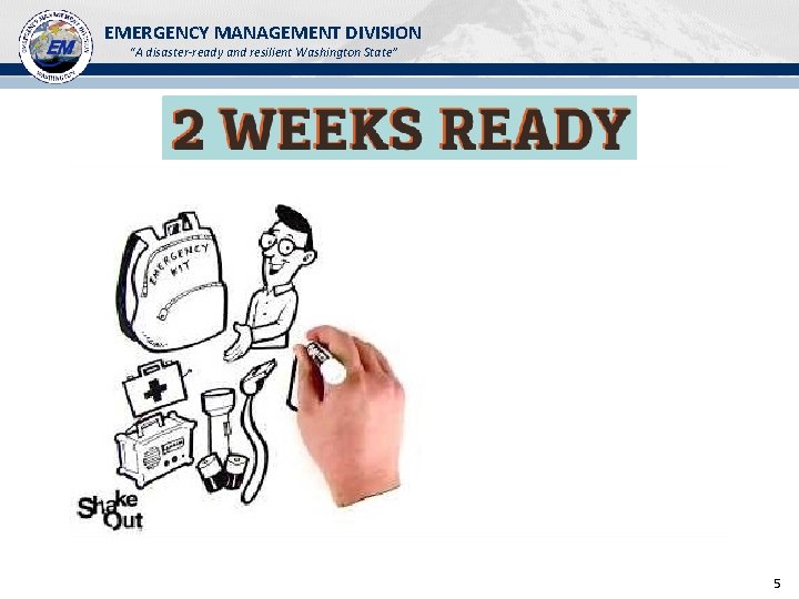 EMERGENCY MANAGEMENT DIVISION “A disaster-ready and resilient Washington State” 5 