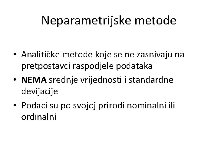 Neparametrijske metode • Analitičke metode koje se ne zasnivaju na pretpostavci raspodjele podataka •