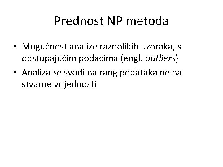 Prednost NP metoda • Mogućnost analize raznolikih uzoraka, s odstupajućim podacima (engl. outliers) •