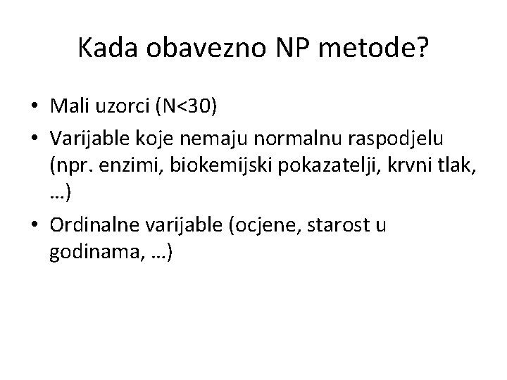 Kada obavezno NP metode? • Mali uzorci (N<30) • Varijable koje nemaju normalnu raspodjelu