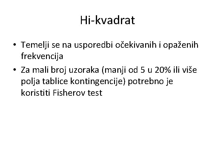 Hi-kvadrat • Temelji se na usporedbi očekivanih i opaženih frekvencija • Za mali broj