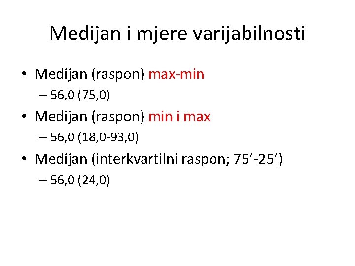 Medijan i mjere varijabilnosti • Medijan (raspon) max-min – 56, 0 (75, 0) •