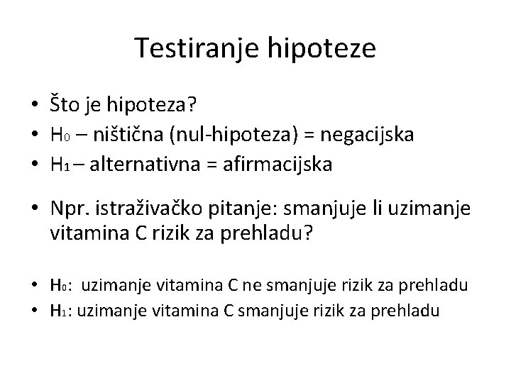 Testiranje hipoteze • Što je hipoteza? • H 0 – ništična (nul-hipoteza) = negacijska