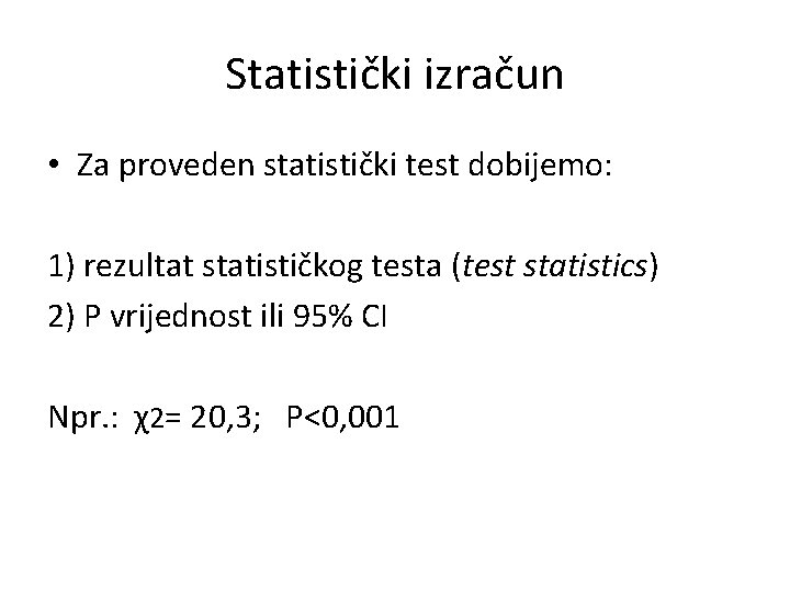 Statistički izračun • Za proveden statistički test dobijemo: 1) rezultat statističkog testa (test statistics)