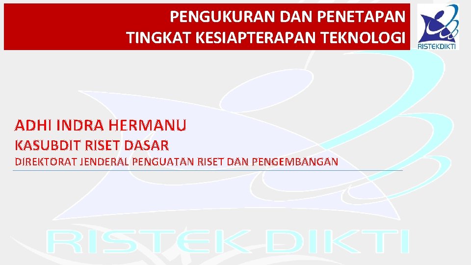 PENGUKURAN DAN PENETAPAN TINGKAT KESIAPTERAPAN TEKNOLOGI ADHI INDRA HERMANU KASUBDIT RISET DASAR DIREKTORAT JENDERAL