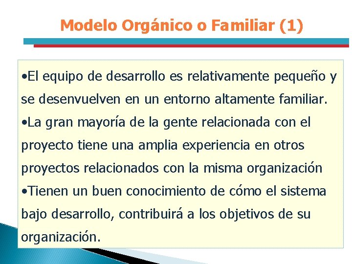 Modelo Orgánico o Familiar (1) • El equipo de desarrollo es relativamente pequeño y