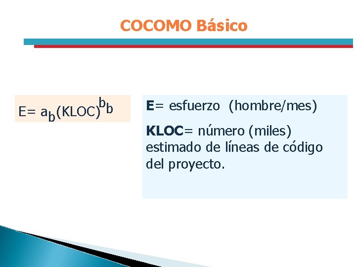 COCOMO Básico bb E= ab (KLOC) E= esfuerzo (hombre/mes) KLOC= KLOC número (miles) estimado