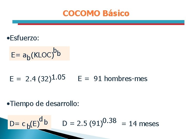 COCOMO Básico • Esfuerzo: bb E= ab (KLOC) E = 2. 4 (32)1. 05