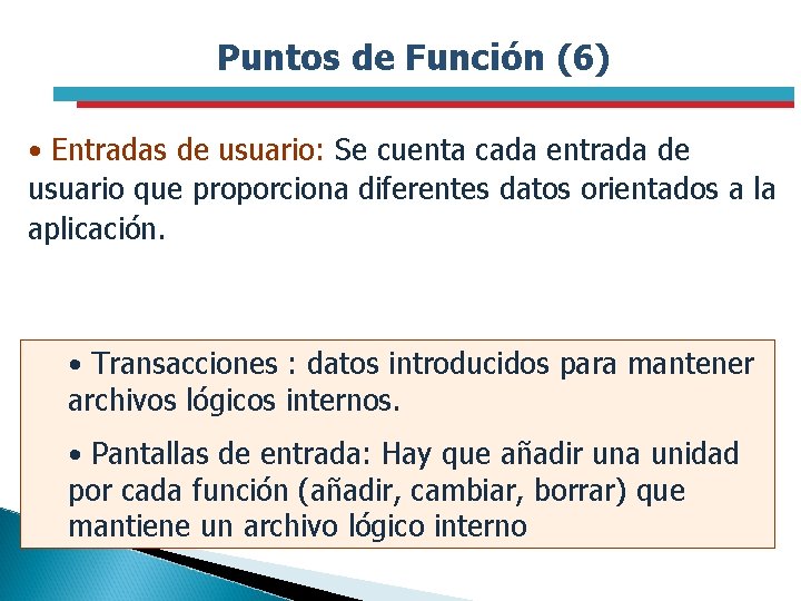 Puntos de Función (6) • Entradas de usuario: Se cuenta cada entrada de usuario