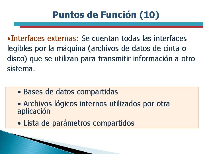 Puntos de Función (10) • Interfaces externas: Se cuentan todas las interfaces legibles por