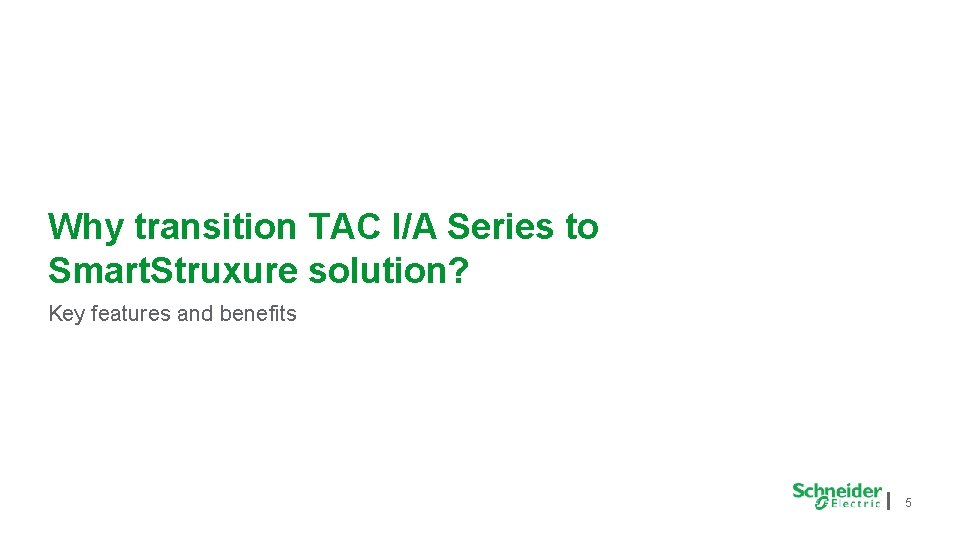 Why transition TAC I/A Series to Smart. Struxure solution? Key features and benefits 5 Why transition TAC I/A Series to Smart. Struxure solution? Key features and benefits 5