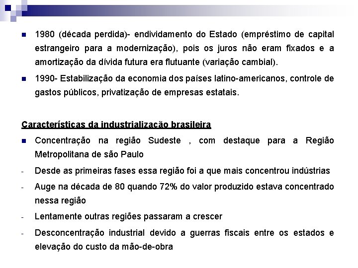 n 1980 (década perdida)- endividamento do Estado (empréstimo de capital estrangeiro para a modernização),