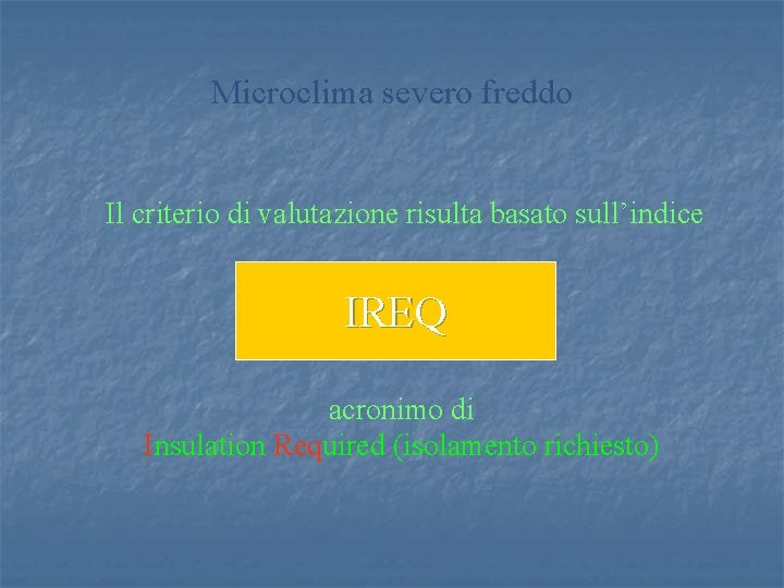 Microclima severo freddo Il criterio di valutazione risulta basato sull’indice IREQ acronimo di Insulation Microclima severo freddo Il criterio di valutazione risulta basato sull’indice IREQ acronimo di Insulation