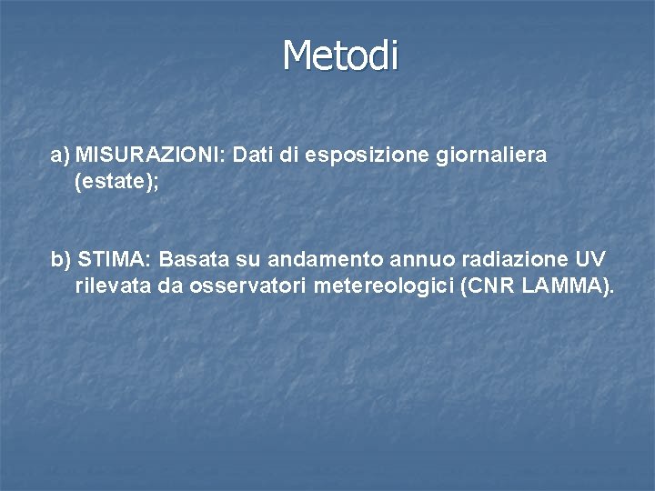 Metodi a) MISURAZIONI: Dati di esposizione giornaliera (estate); b) STIMA: Basata su andamento annuo Metodi a) MISURAZIONI: Dati di esposizione giornaliera (estate); b) STIMA: Basata su andamento annuo