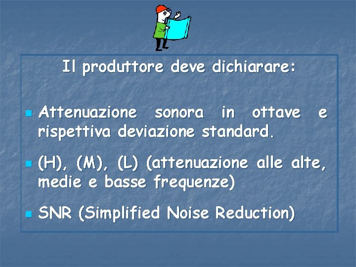 Il produttore deve dichiarare: n n n Attenuazione sonora in ottave rispettiva deviazione standard.