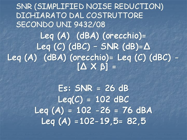 SNR (SIMPLIFIED NOISE REDUCTION) DICHIARATO DAL COSTRUTTORE SECONDO UNI 9432/08 Leq (A) (d. BA)