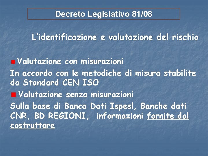 Decreto Legislativo 81/08 L’identificazione e valutazione del rischio Valutazione con misurazioni In accordo con